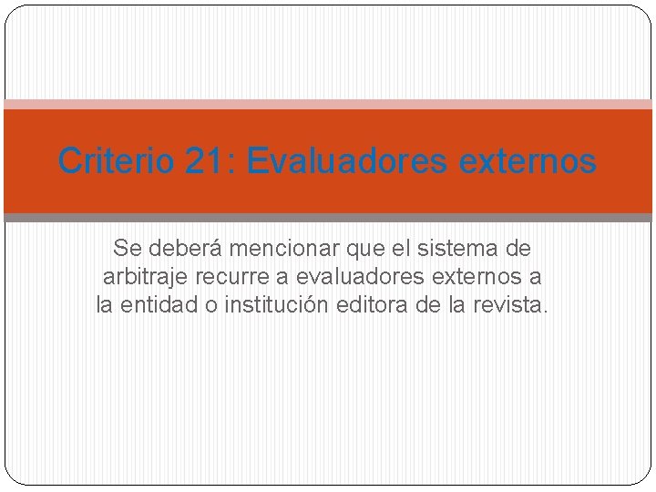 Criterio 21: Evaluadores externos Se deberá mencionar que el sistema de arbitraje recurre a