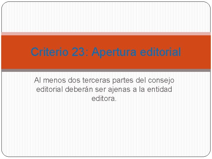 Criterio 23: Apertura editorial Al menos dos terceras partes del consejo editorial deberán ser