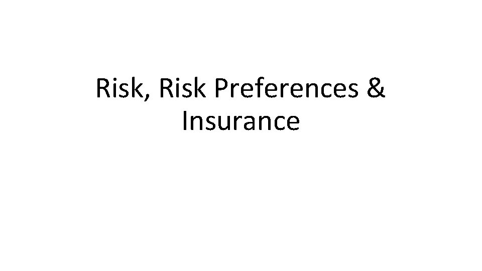 Risk, Risk Preferences & Insurance 