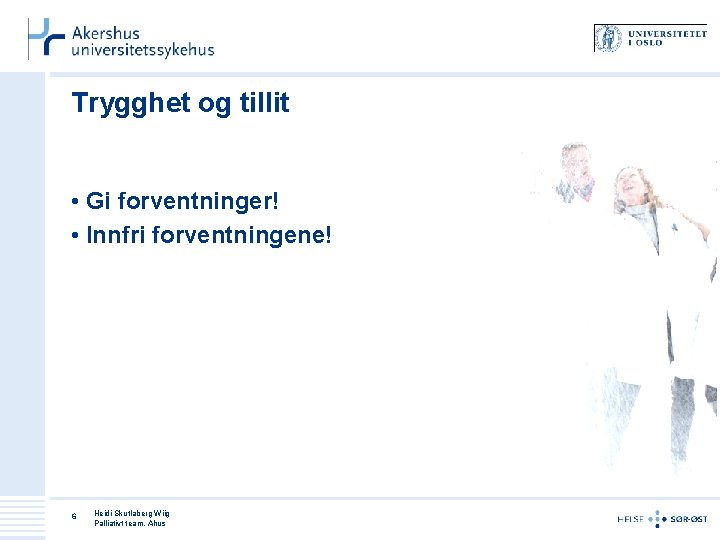 Trygghet og tillit • Gi forventninger! • Innfri forventningene! 6 Heidi Skutlaberg Wiig Palliativt