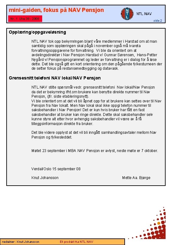 mini-gaiden, fokus på NAV Pensjon Nr. 1 Uke 38 - 2008 side 2 Opplæring/oppgaveløsning mini-gaiden, fokus på NAV Pensjon Nr. 1 Uke 38 - 2008 side 2 Opplæring/oppgaveløsning