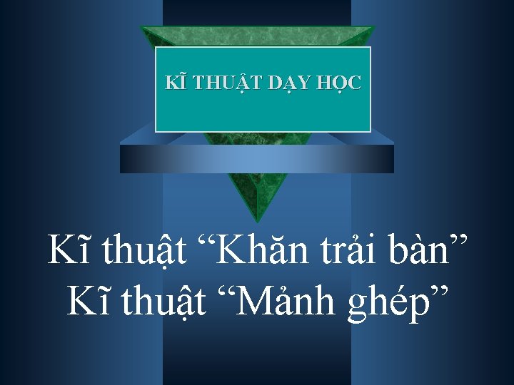 KĨ THUẬT DẠY HỌC Kĩ thuật “Khăn trải bàn” Kĩ thuật “Mảnh ghép” 