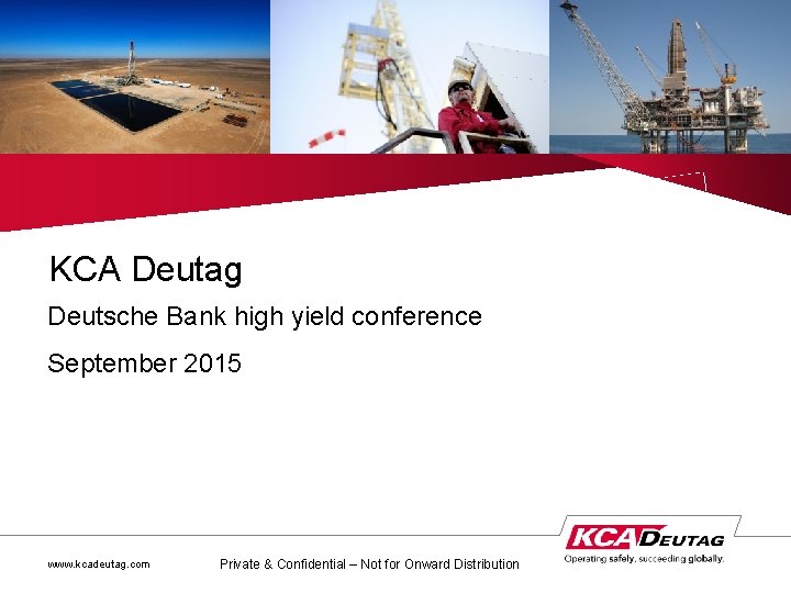 KCA Deutag Deutsche Bank high yield conference September 2015 www. kcadeutag. com Private &