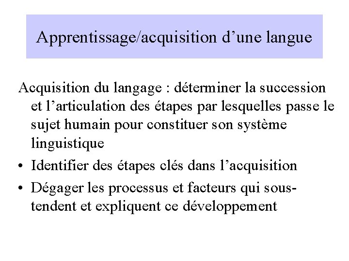 Apprentissage/acquisition d’une langue Acquisition du langage : déterminer la succession et l’articulation des étapes