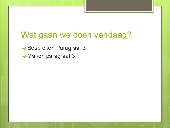 Wat gaan we doen vandaag? Bespreken Paragraaf 3 Maken paragraaf 3 