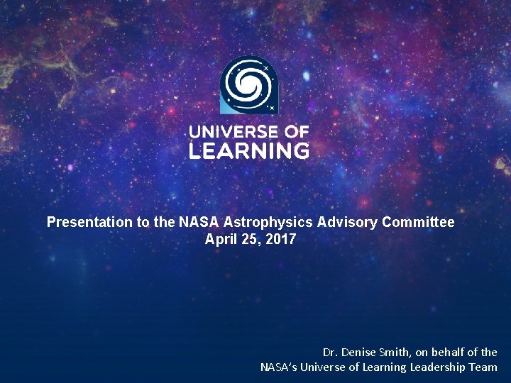 Presentation to the NASA Astrophysics Advisory Committee April 25, 2017 Dr. Denise Smith, on