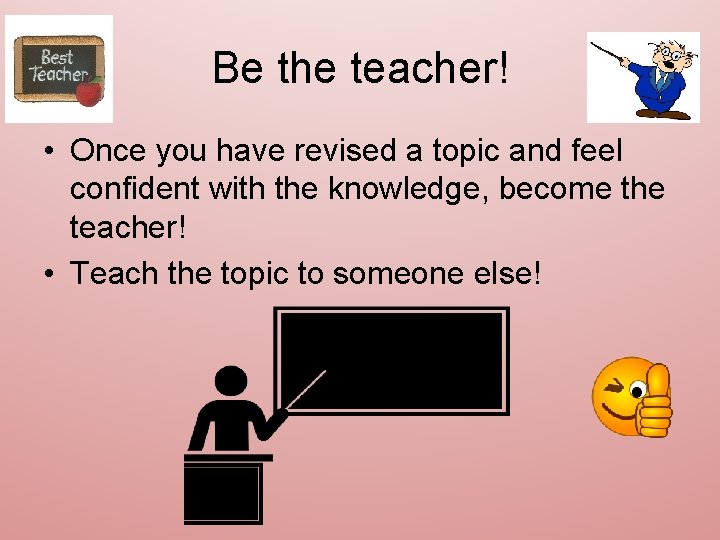 Be the teacher! • Once you have revised a topic and feel confident with Be the teacher! • Once you have revised a topic and feel confident with