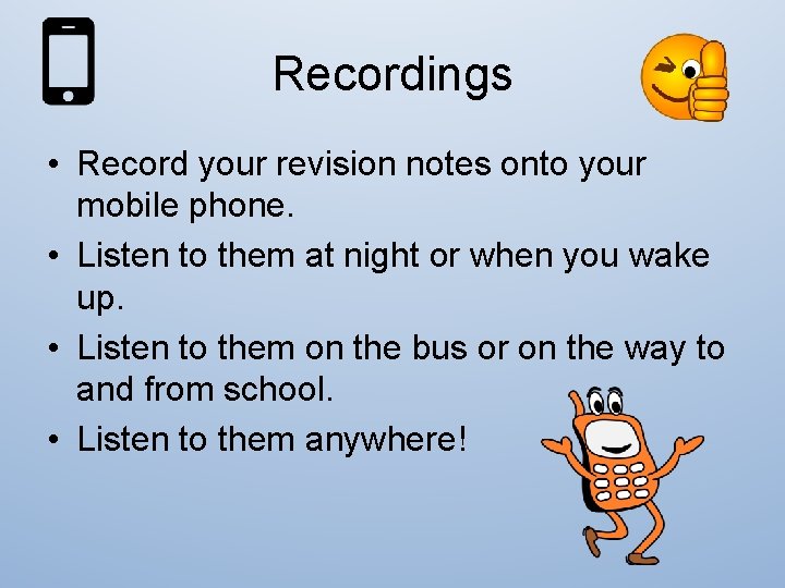 Recordings • Record your revision notes onto your mobile phone. • Listen to them Recordings • Record your revision notes onto your mobile phone. • Listen to them
