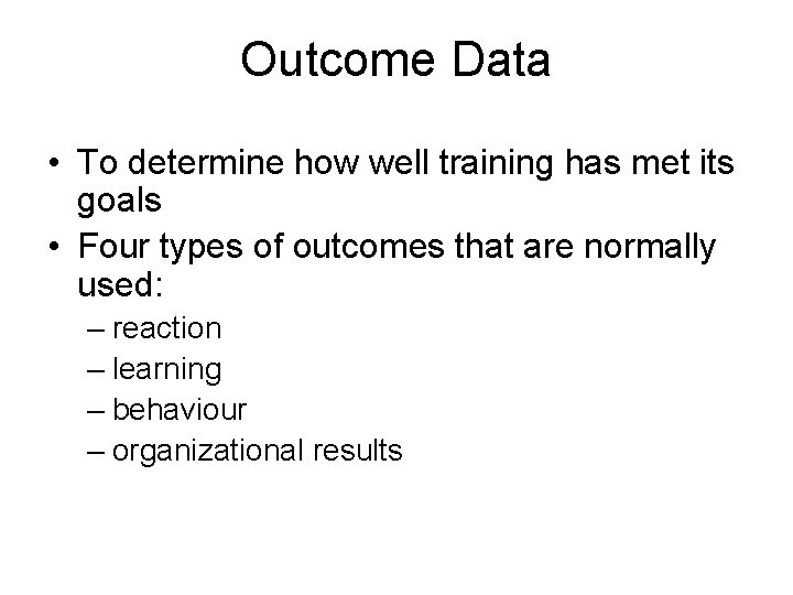 Outcome Data • To determine how well training has met its goals • Four