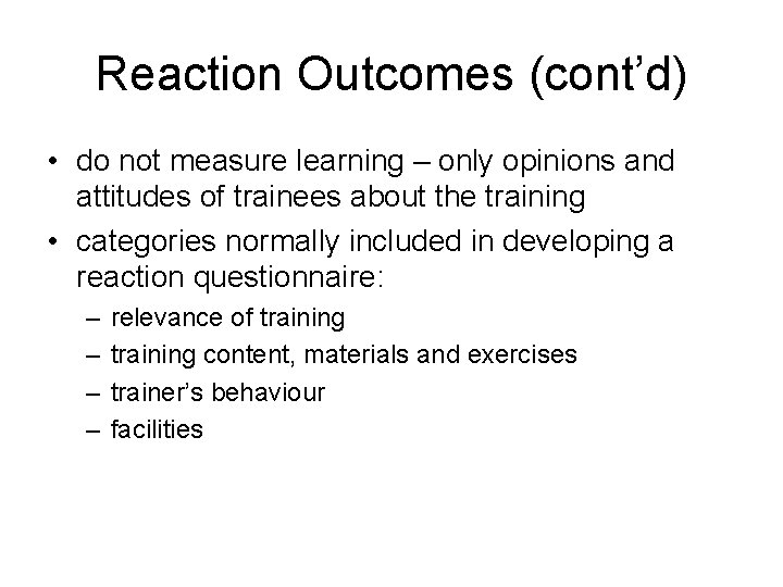 Reaction Outcomes (cont’d) • do not measure learning – only opinions and attitudes of