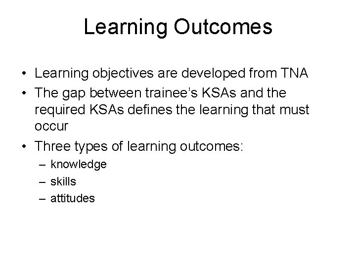Learning Outcomes • Learning objectives are developed from TNA • The gap between trainee’s