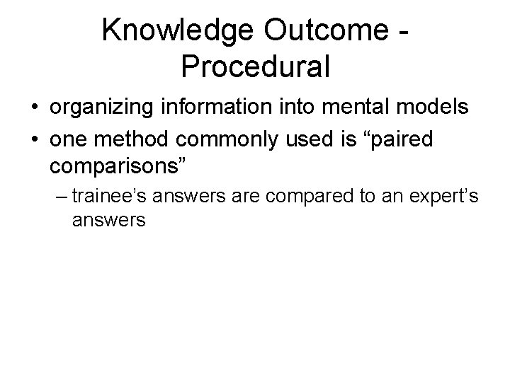 Knowledge Outcome Procedural • organizing information into mental models • one method commonly used
