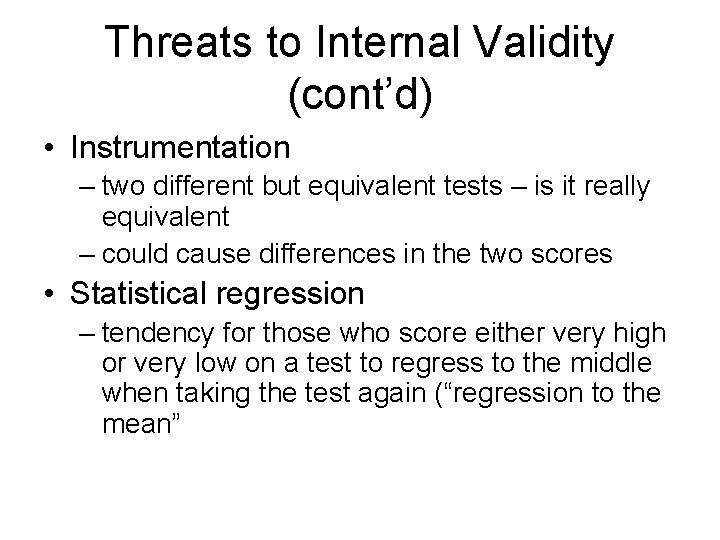 Threats to Internal Validity (cont’d) • Instrumentation – two different but equivalent tests –