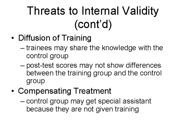 Threats to Internal Validity (cont’d) • Diffusion of Training – trainees may share the
