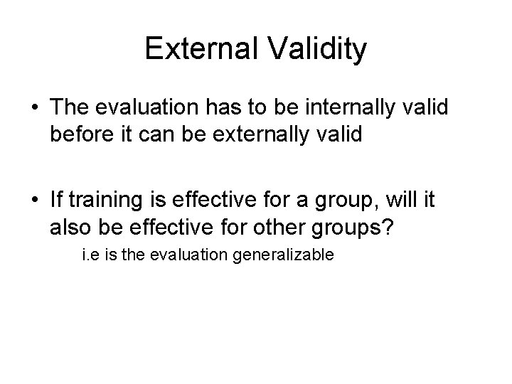 External Validity • The evaluation has to be internally valid before it can be