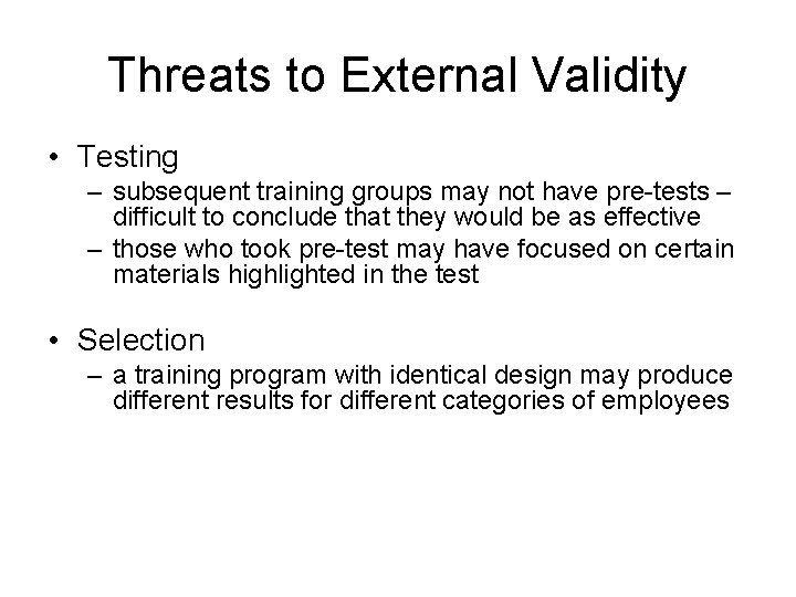 Threats to External Validity • Testing – subsequent training groups may not have pre-tests