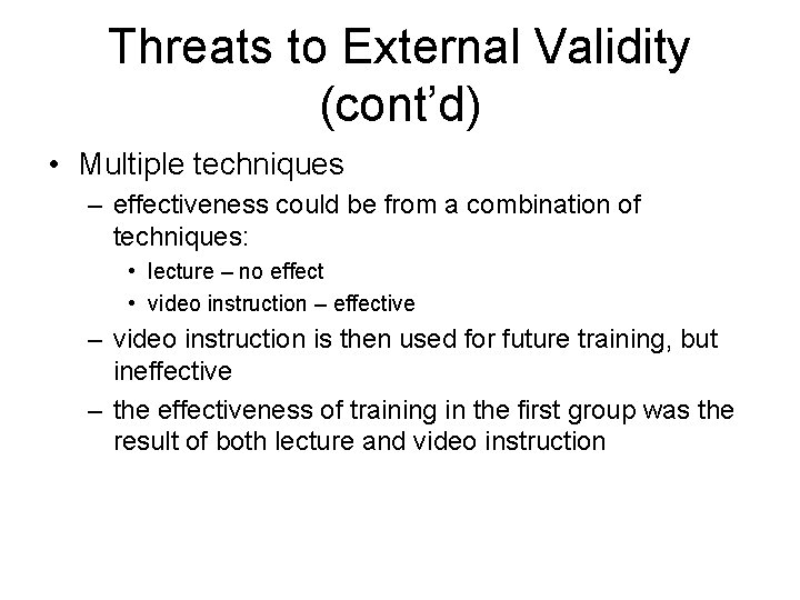 Threats to External Validity (cont’d) • Multiple techniques – effectiveness could be from a