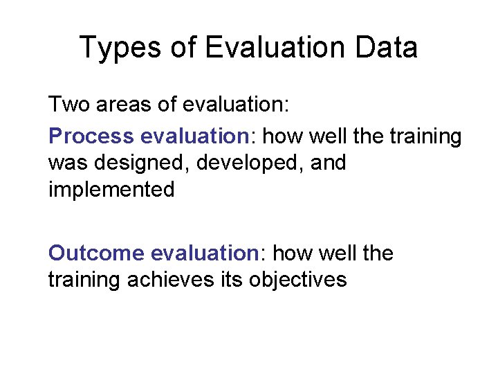 Types of Evaluation Data Two areas of evaluation: Process evaluation: how well the training
