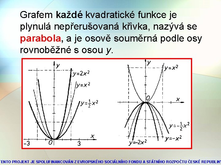  Grafem každé kvadratické funkce je plynulá nepřerušovaná křivka, nazývá se parabola, a je