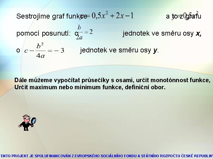 Sestrojíme graf funkce a to z grafu pomocí posunutí: o jednotek ve směru osy