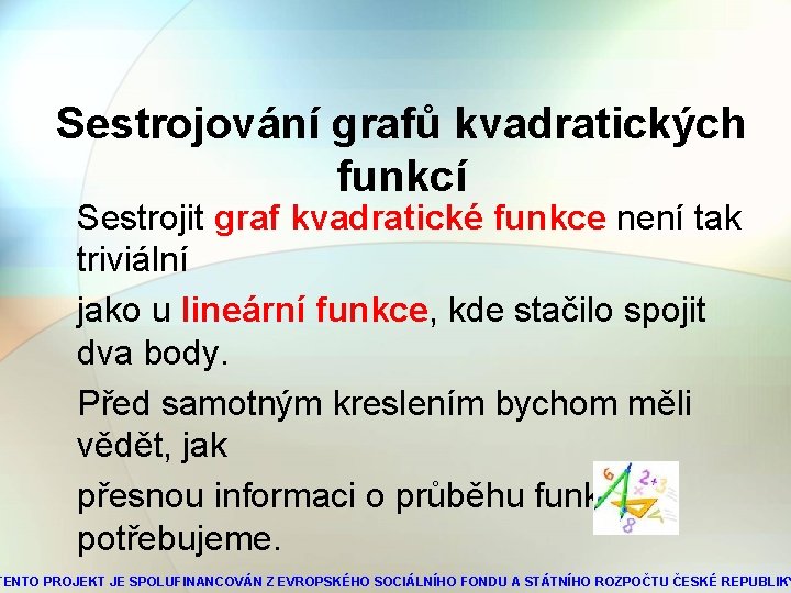 Sestrojování grafů kvadratických funkcí Sestrojit graf kvadratické funkce není tak triviální jako u lineární