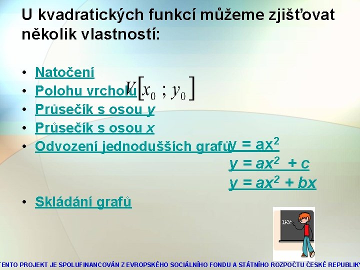 U kvadratických funkcí můžeme zjišťovat několik vlastností: • • • Natočení Polohu vrcholu Průsečík