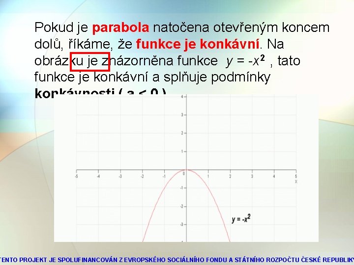 Pokud je parabola natočena otevřeným koncem dolů, říkáme, že funkce je konkávní. Na obrázku