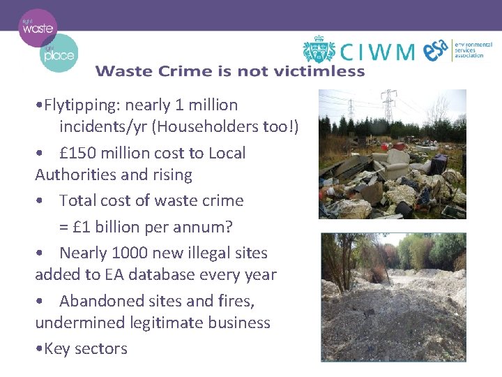  • Flytipping: nearly 1 million incidents/yr (Householders too!) • £ 150 million cost