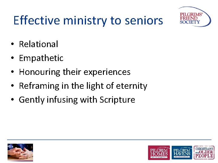 Effective ministry to seniors • • • Relational Empathetic Honouring their experiences Reframing in