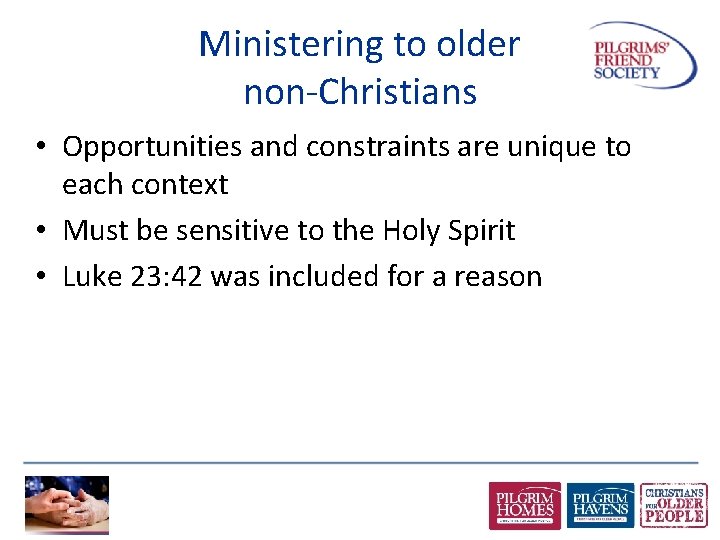 Ministering to older non-Christians • Opportunities and constraints are unique to each context •