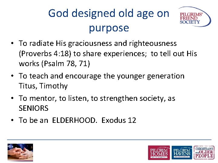 God designed old age on purpose • To radiate His graciousness and righteousness (Proverbs