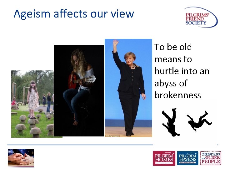 Ageism affects our view To be old means to hurtle into an abyss of