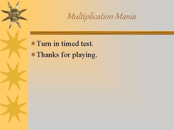 Multiplication Mania ¬Turn in timed test. ¬Thanks for playing. 