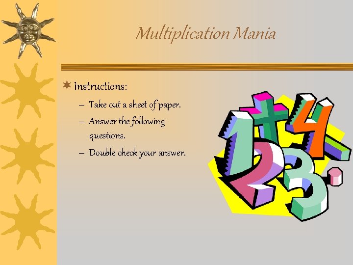 Multiplication Mania ¬ Instructions: – Take out a sheet of paper. – Answer the