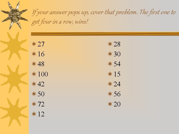 If your answer pops up, cover that problem. The first one to get four