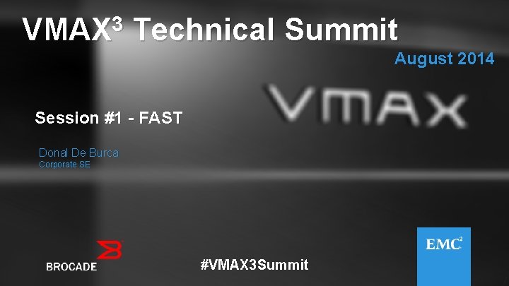 VMAX 3 Technical Summit August 2014 Session #1 - FAST Donal De Burca Corporate