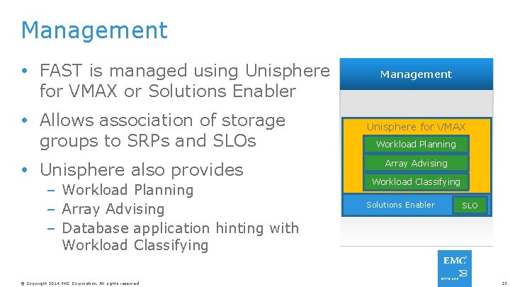 Management FAST is managed using Unisphere for VMAX or Solutions Enabler Allows association of