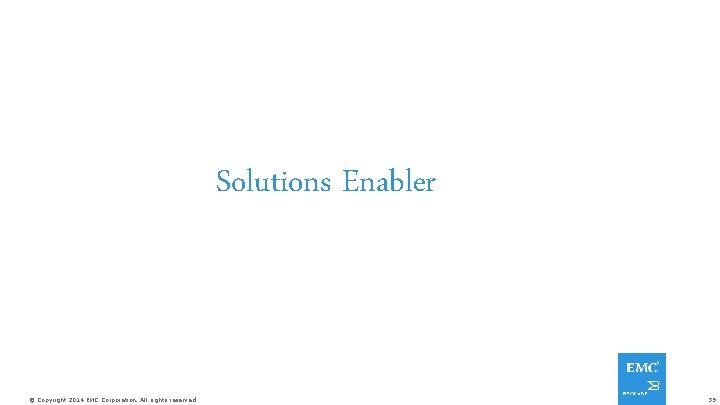Solutions Enabler © Copyright 2014 EMC Corporation. All rights reserved. 39 