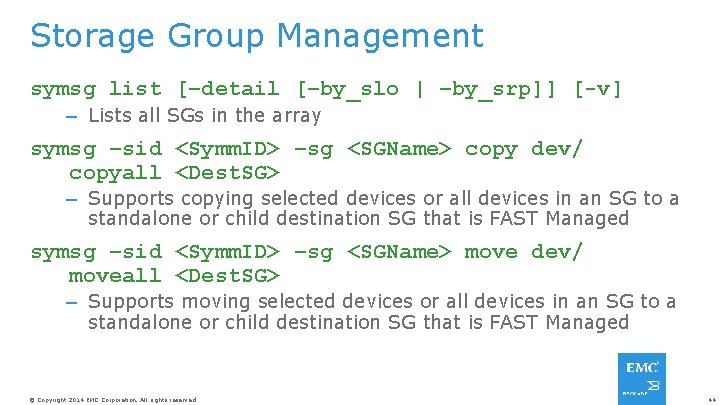 Storage Group Management symsg list [–detail [–by_slo | –by_srp]] [-v] – Lists all SGs