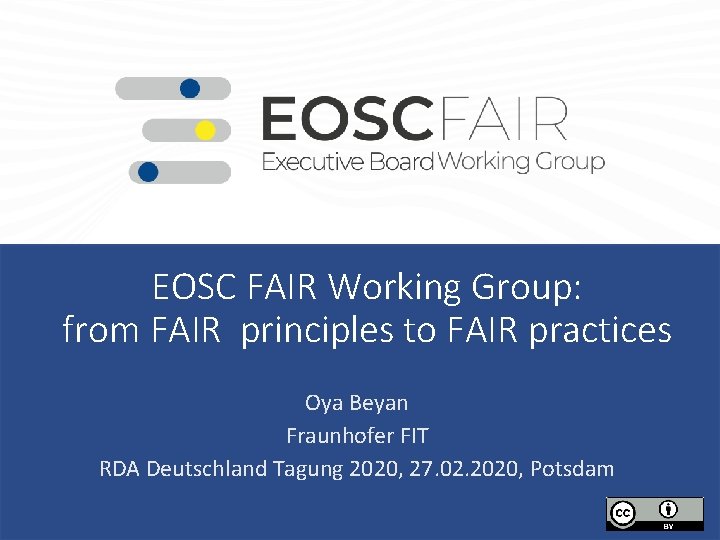 EOSC FAIR Working Group: from FAIR principles to FAIR practices Oya Beyan Fraunhofer FIT