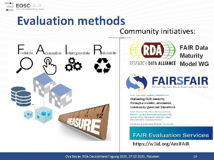 Evaluation methods Community initiatives: FAIR Data Maturity Model WG https: //w 3 id. org/Am.