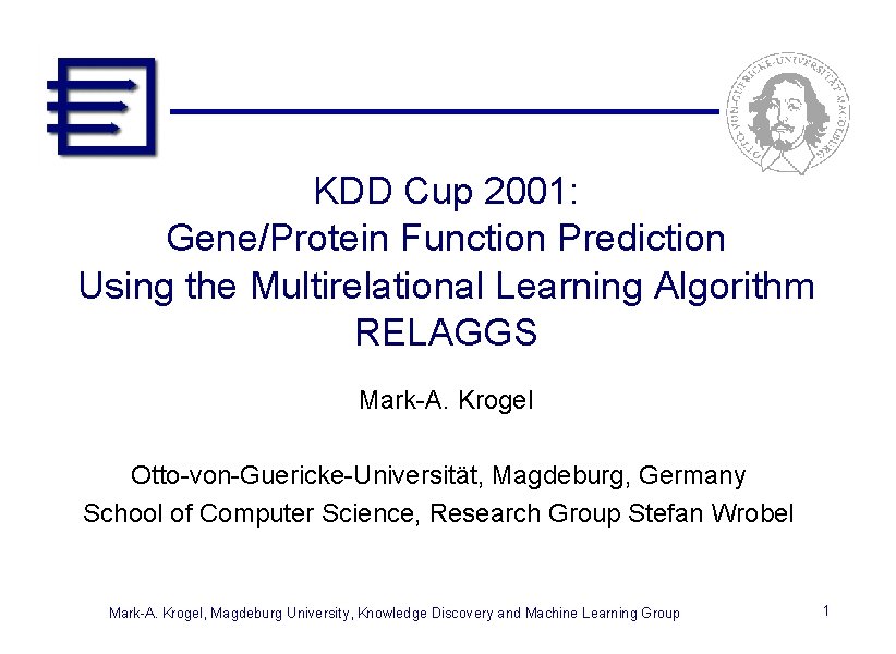 KDD Cup 2001: Gene/Protein Function Prediction Using the Multirelational Learning Algorithm RELAGGS Mark-A. Krogel