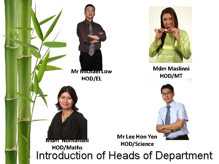 Mr Michael Low HOD/EL Mdm Norhafiani HOD/Maths Mdm Maslinni HOD/MT Mr Lee Hon Yen Mr Michael Low HOD/EL Mdm Norhafiani HOD/Maths Mdm Maslinni HOD/MT Mr Lee Hon Yen