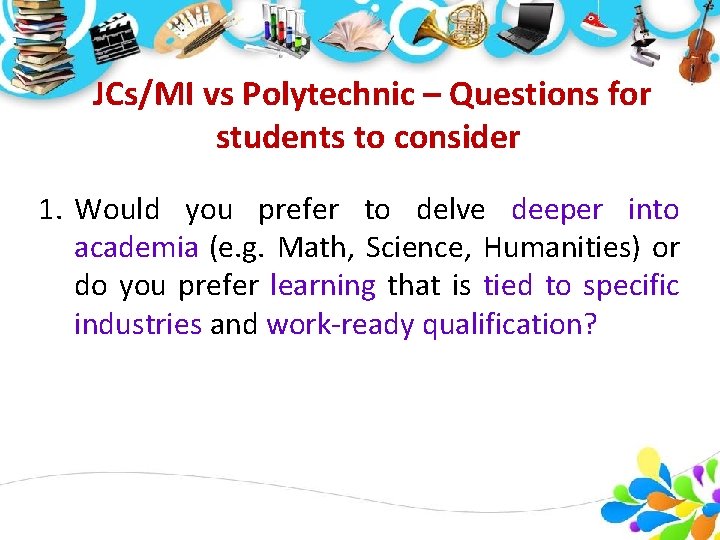 JCs/MI vs Polytechnic – Questions for students to consider 1. Would you prefer to JCs/MI vs Polytechnic – Questions for students to consider 1. Would you prefer to