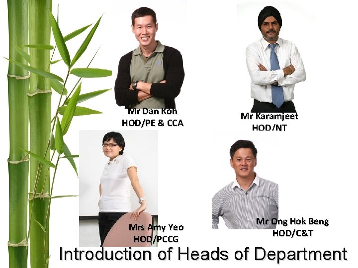 Mr Dan Koh HOD/PE & CCA Mrs Amy Yeo HOD/PCCG Mr Karamjeet HOD/NT Mr Mr Dan Koh HOD/PE & CCA Mrs Amy Yeo HOD/PCCG Mr Karamjeet HOD/NT Mr