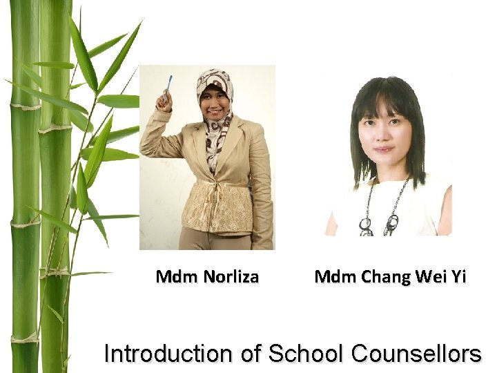 Mdm Norliza Mdm Chang Wei Yi Introduction of School Counsellors Mdm Norliza Mdm Chang Wei Yi Introduction of School Counsellors