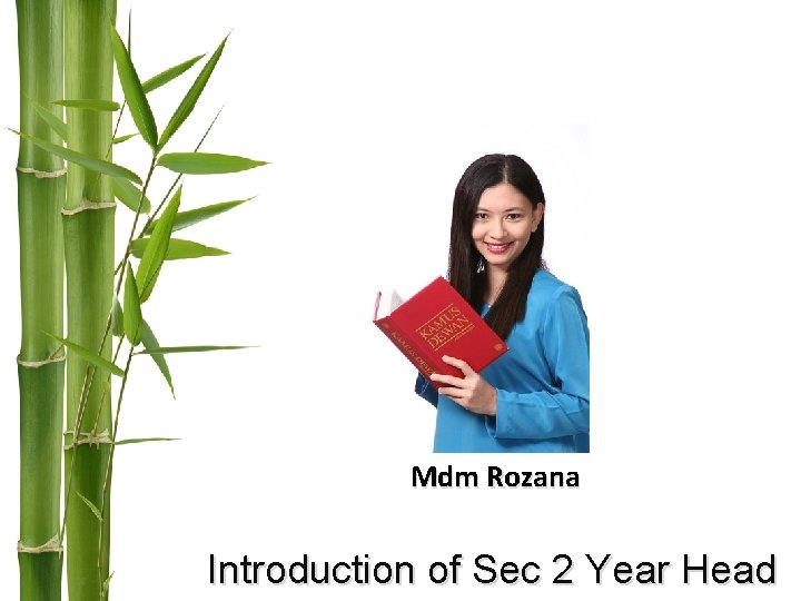Mdm Rozana Introduction of Sec 2 Year Head Mdm Rozana Introduction of Sec 2 Year Head