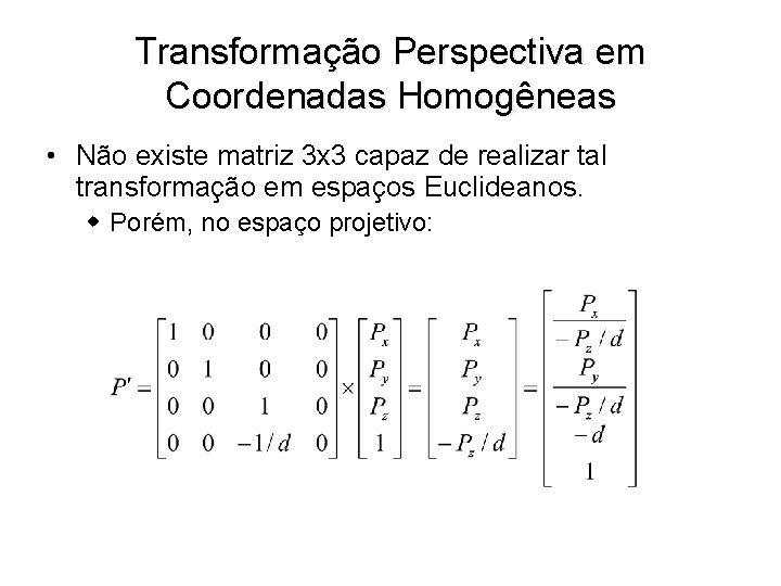 Transformação Perspectiva em Coordenadas Homogêneas • Não existe matriz 3 x 3 capaz de