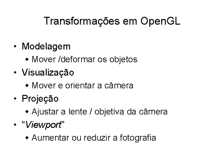 Transformações em Open. GL • Modelagem Mover /deformar os objetos • Visualização Mover e