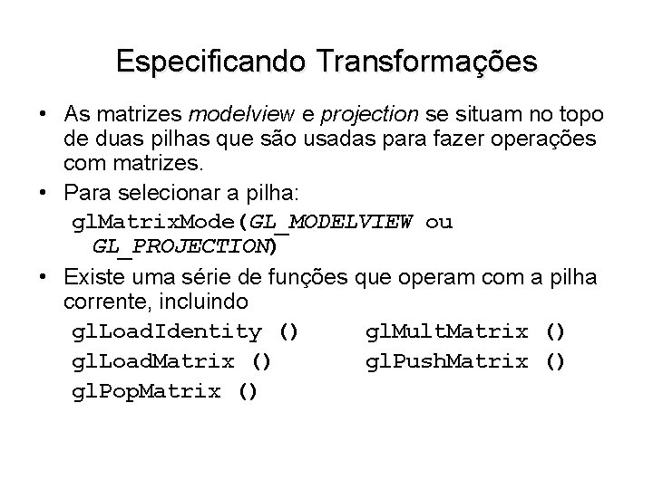 Especificando Transformações • As matrizes modelview e projection se situam no topo de duas